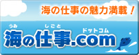 海の仕事.com・・・ 「海の仕事.com」は、海洋国家日本の将来を担う青少年の皆様に、海運業、造船業などの海の仕事について理解を深めてもらうためのサイトです。